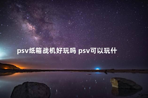 psv纸箱战机好玩吗 psv可以玩什么游戏